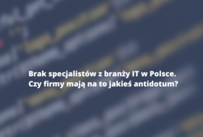 Brak specjalistów z branży IT w Polsce.  Czy firmy mają na to jakieś antidotum?